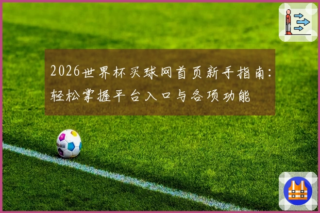 2026世界杯买球网首页新手指南：轻松掌握平台入口与各项功能