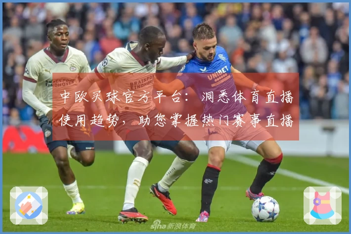 中欧买球官方平台：洞悉体育直播使用趋势，助您掌握热门赛事直播新入口。