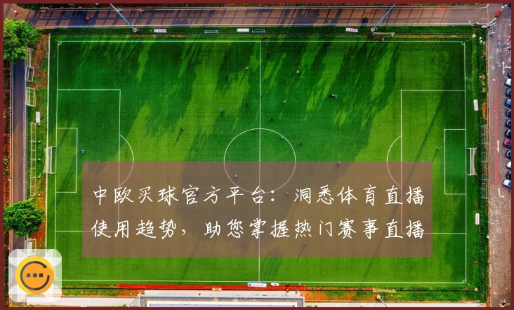中欧买球官方平台：洞悉体育直播使用趋势，助您掌握热门赛事直播新入口。