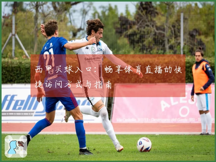 西甲买球入口：畅享体育直播的快捷访问方式与指南